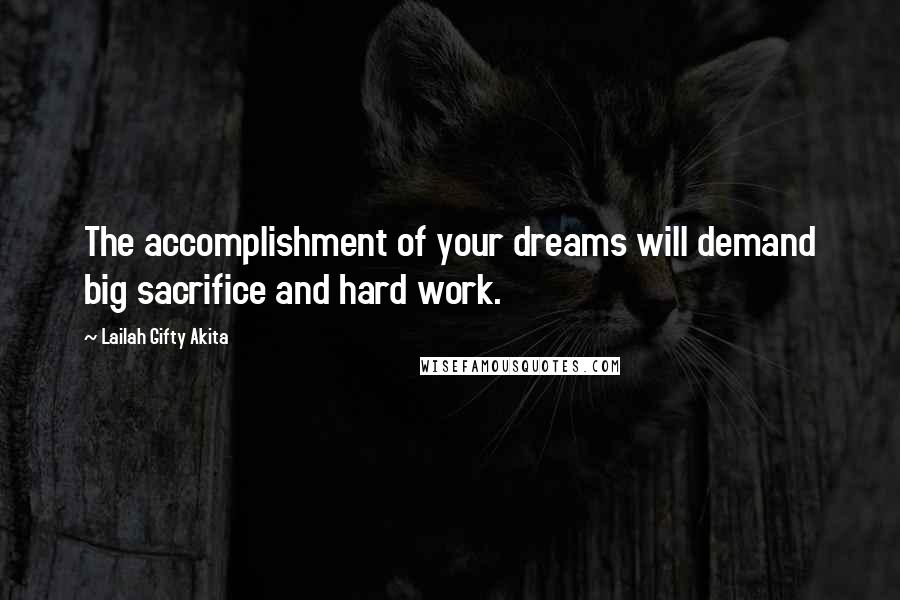 Lailah Gifty Akita Quotes: The accomplishment of your dreams will demand big sacrifice and hard work.