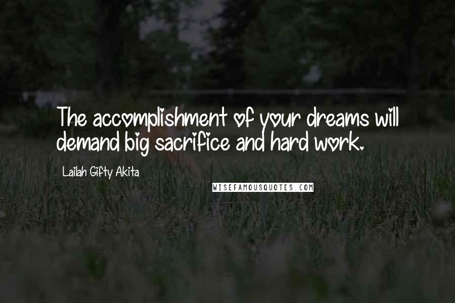 Lailah Gifty Akita Quotes: The accomplishment of your dreams will demand big sacrifice and hard work.