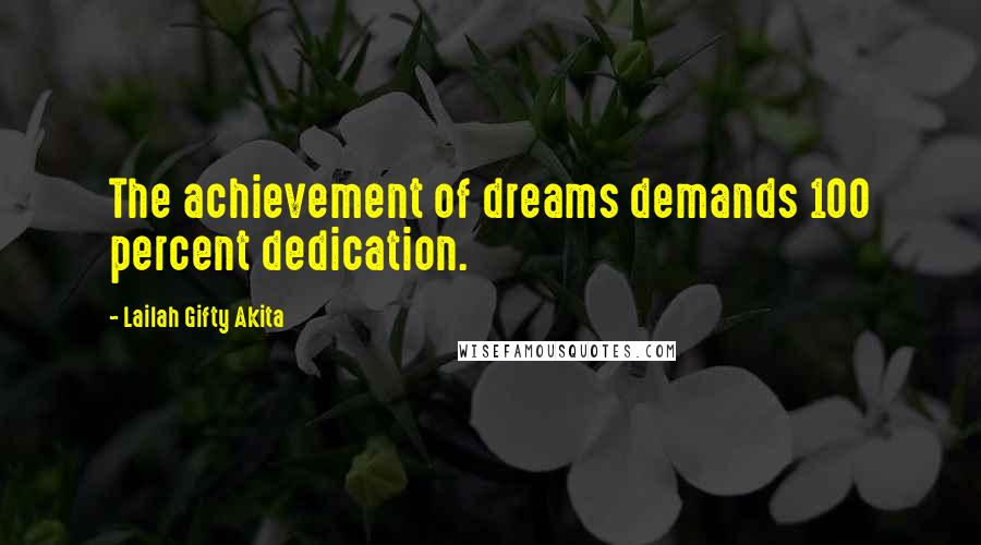 Lailah Gifty Akita Quotes: The achievement of dreams demands 100 percent dedication.