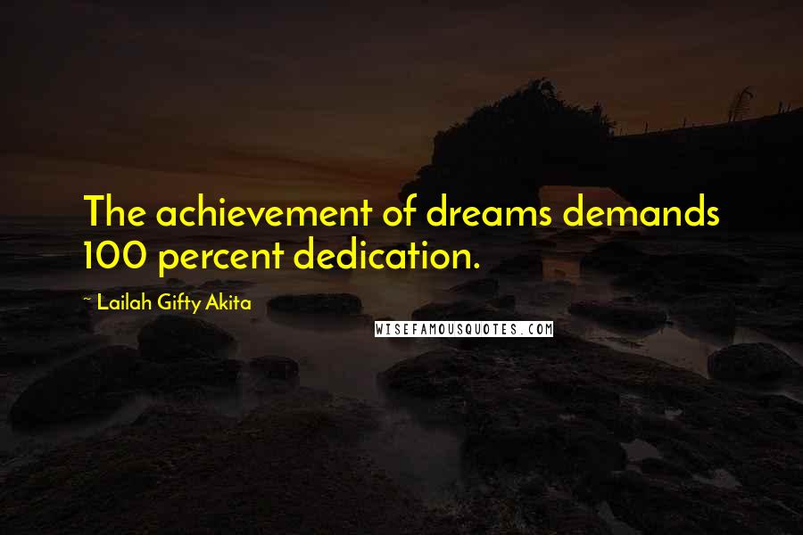 Lailah Gifty Akita Quotes: The achievement of dreams demands 100 percent dedication.