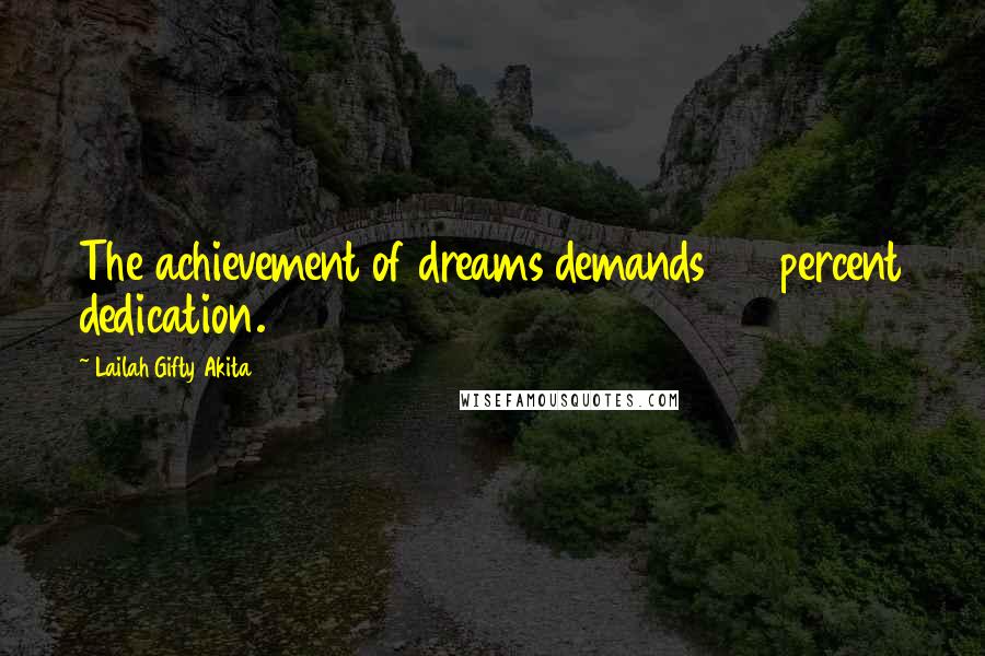 Lailah Gifty Akita Quotes: The achievement of dreams demands 100 percent dedication.