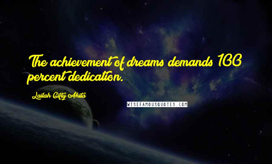 Lailah Gifty Akita Quotes: The achievement of dreams demands 100 percent dedication.