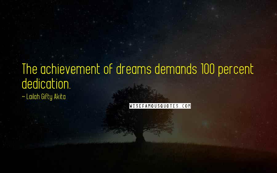 Lailah Gifty Akita Quotes: The achievement of dreams demands 100 percent dedication.