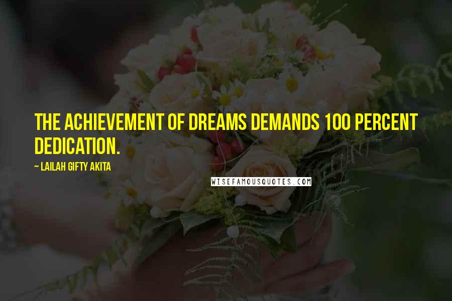 Lailah Gifty Akita Quotes: The achievement of dreams demands 100 percent dedication.