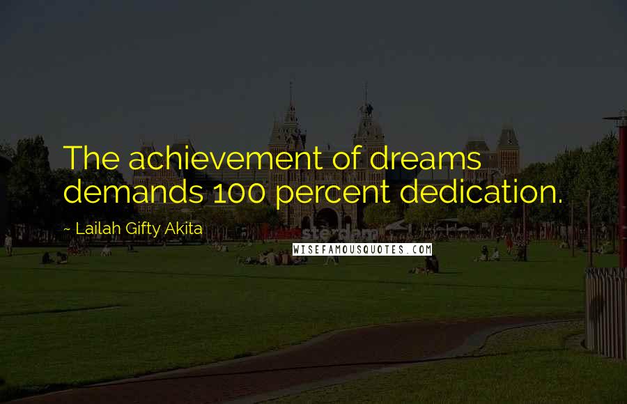 Lailah Gifty Akita Quotes: The achievement of dreams demands 100 percent dedication.