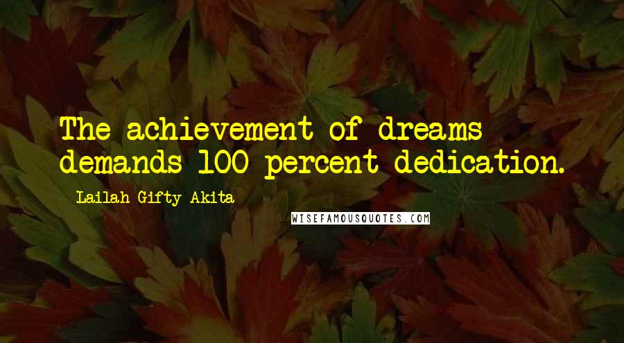 Lailah Gifty Akita Quotes: The achievement of dreams demands 100 percent dedication.