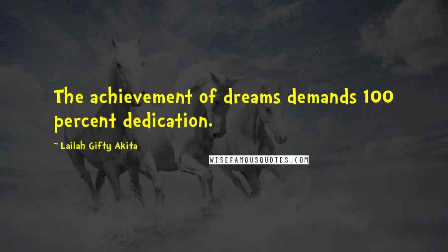 Lailah Gifty Akita Quotes: The achievement of dreams demands 100 percent dedication.