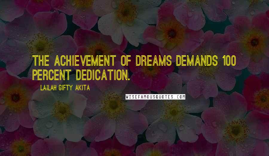 Lailah Gifty Akita Quotes: The achievement of dreams demands 100 percent dedication.