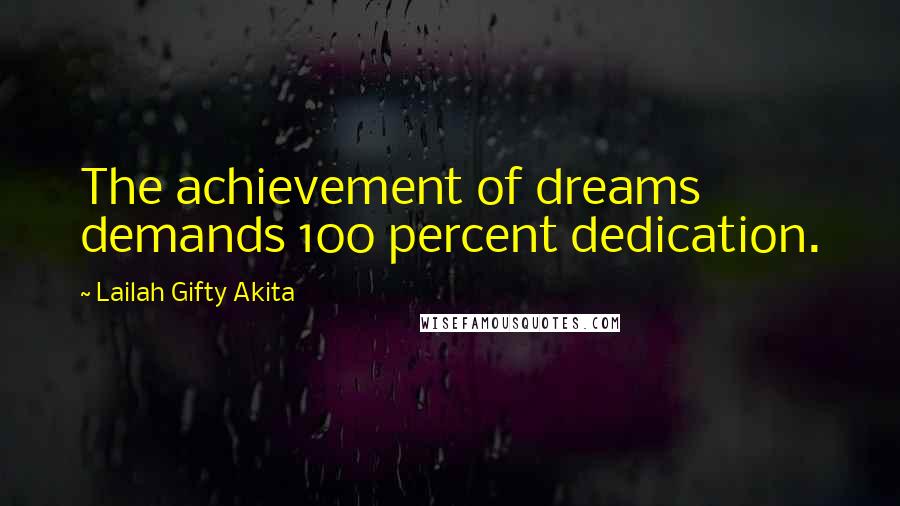 Lailah Gifty Akita Quotes: The achievement of dreams demands 100 percent dedication.