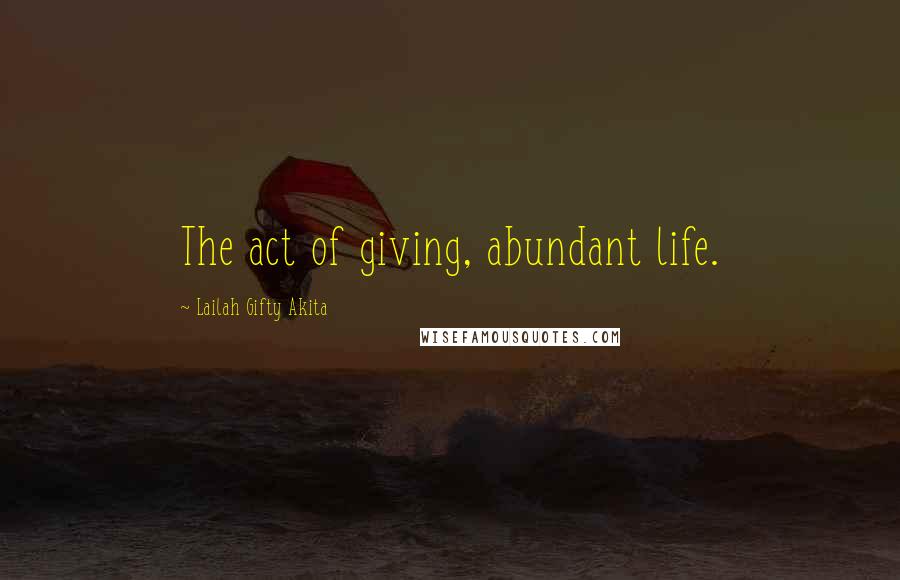 Lailah Gifty Akita Quotes: The act of giving, abundant life.