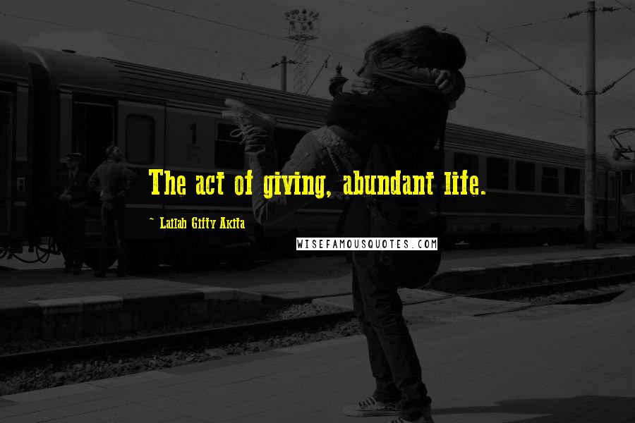 Lailah Gifty Akita Quotes: The act of giving, abundant life.