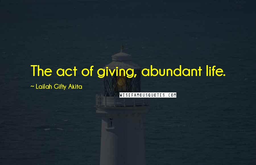 Lailah Gifty Akita Quotes: The act of giving, abundant life.