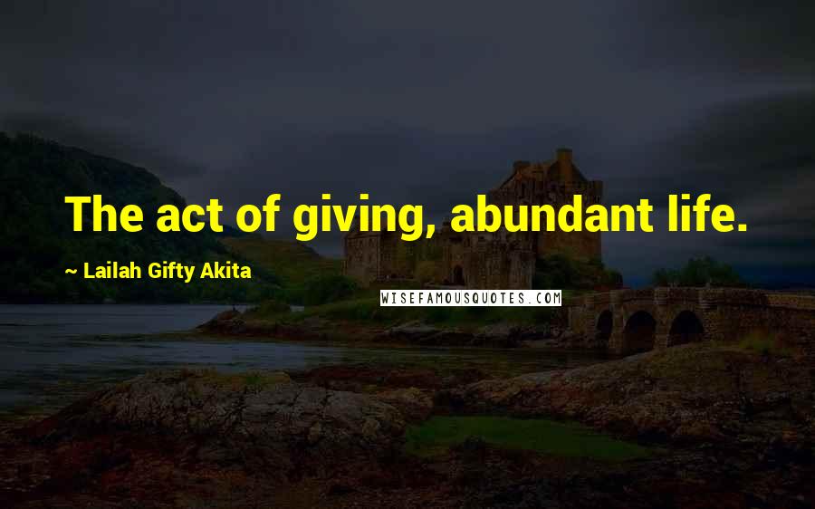 Lailah Gifty Akita Quotes: The act of giving, abundant life.