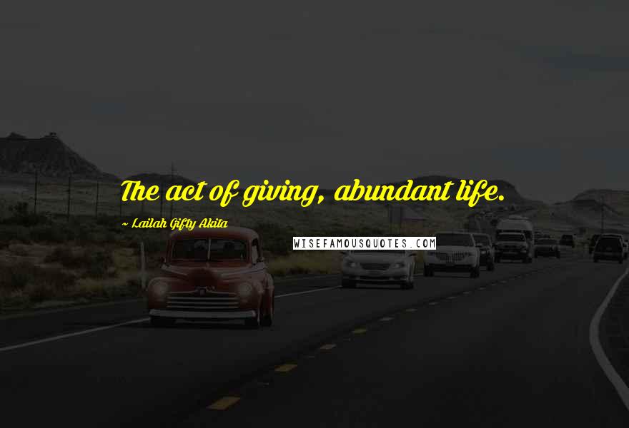 Lailah Gifty Akita Quotes: The act of giving, abundant life.