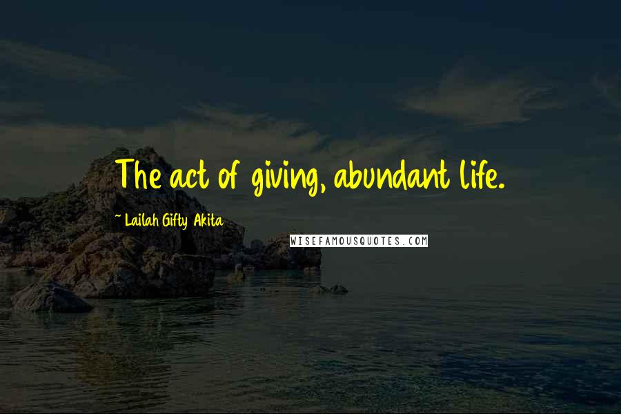 Lailah Gifty Akita Quotes: The act of giving, abundant life.