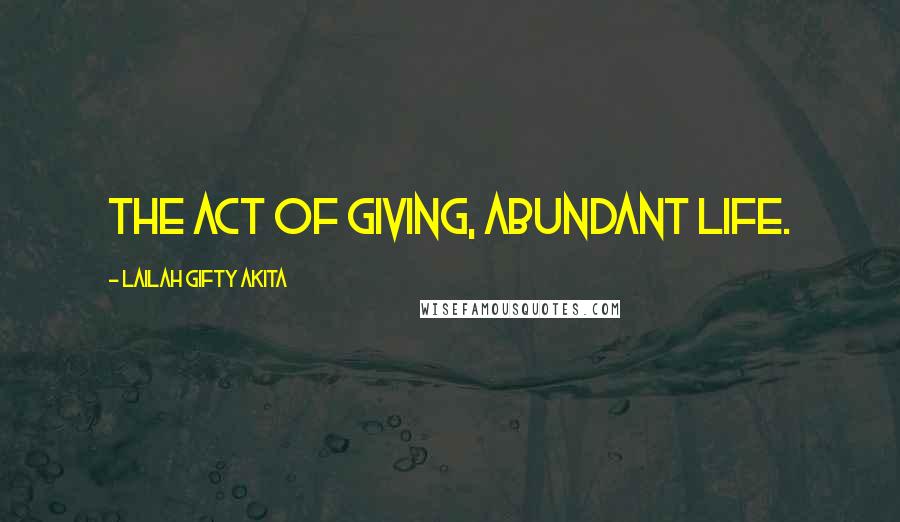 Lailah Gifty Akita Quotes: The act of giving, abundant life.