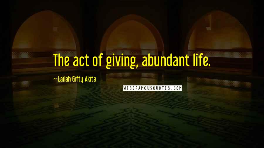 Lailah Gifty Akita Quotes: The act of giving, abundant life.