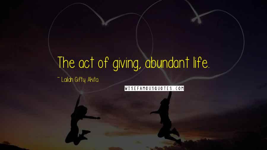 Lailah Gifty Akita Quotes: The act of giving, abundant life.