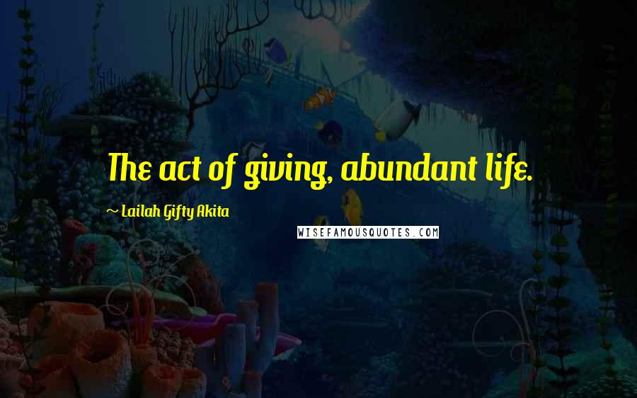 Lailah Gifty Akita Quotes: The act of giving, abundant life.