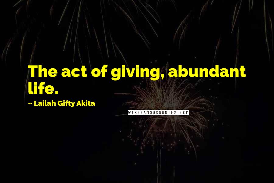 Lailah Gifty Akita Quotes: The act of giving, abundant life.