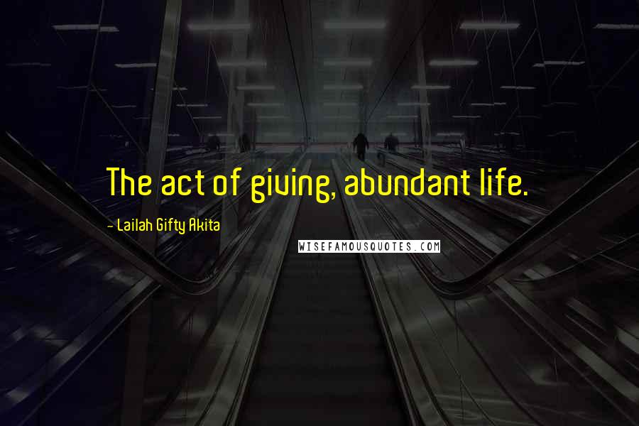 Lailah Gifty Akita Quotes: The act of giving, abundant life.