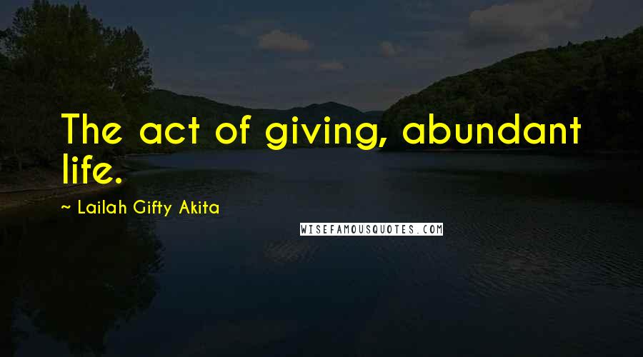 Lailah Gifty Akita Quotes: The act of giving, abundant life.