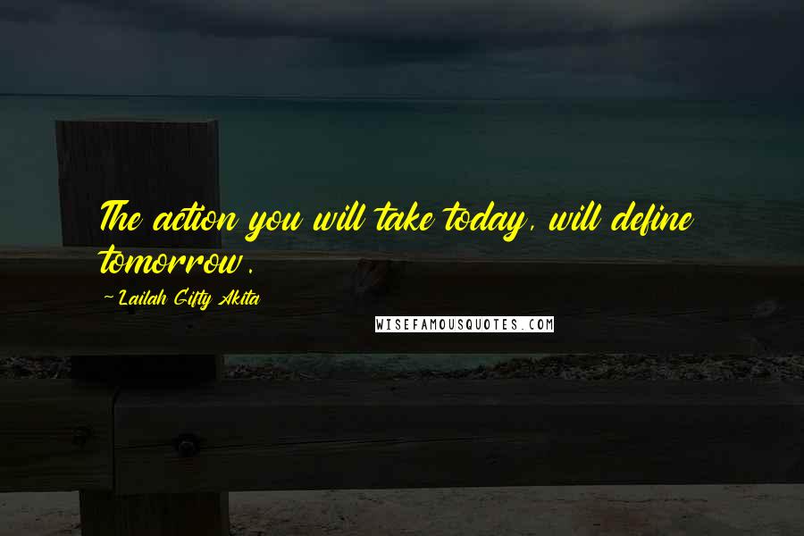 Lailah Gifty Akita Quotes: The action you will take today, will define tomorrow.