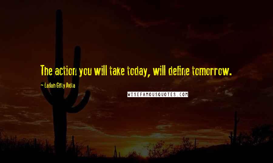 Lailah Gifty Akita Quotes: The action you will take today, will define tomorrow.