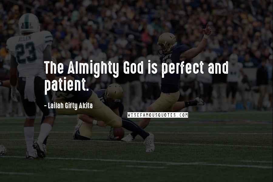 Lailah Gifty Akita Quotes: The Almighty God is perfect and patient.