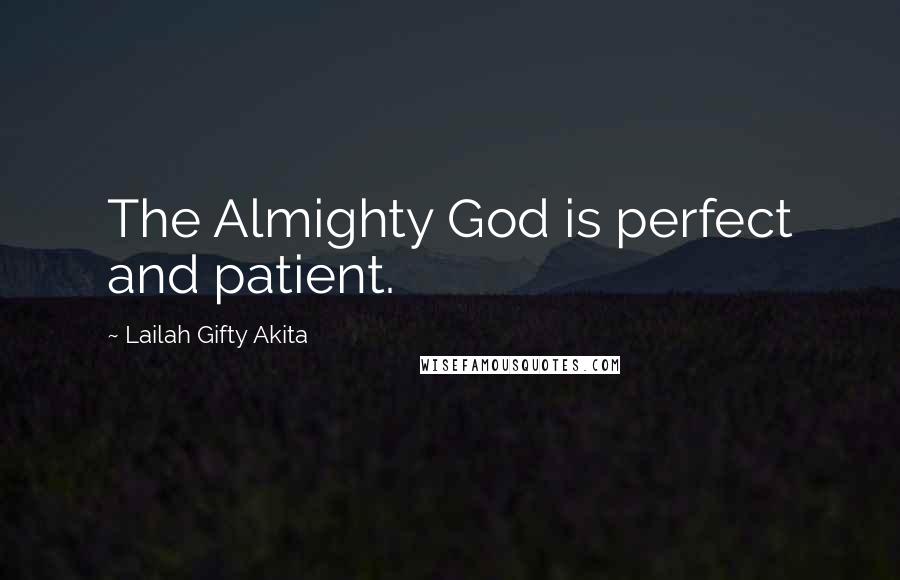 Lailah Gifty Akita Quotes: The Almighty God is perfect and patient.