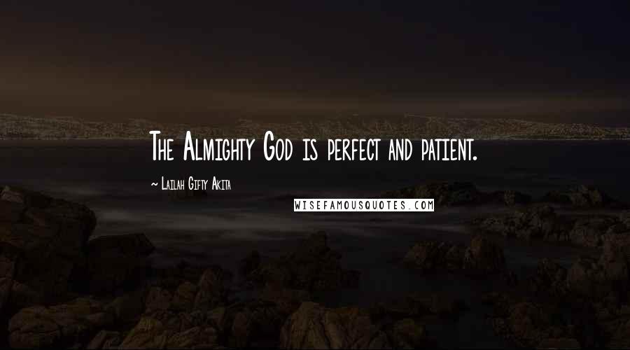 Lailah Gifty Akita Quotes: The Almighty God is perfect and patient.