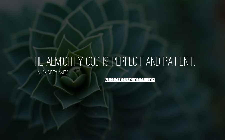 Lailah Gifty Akita Quotes: The Almighty God is perfect and patient.