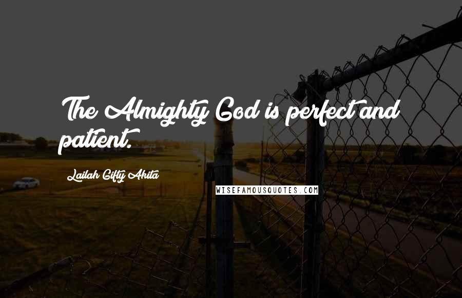 Lailah Gifty Akita Quotes: The Almighty God is perfect and patient.