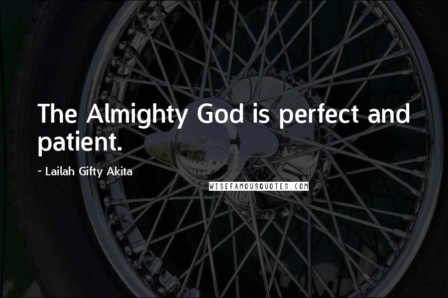 Lailah Gifty Akita Quotes: The Almighty God is perfect and patient.