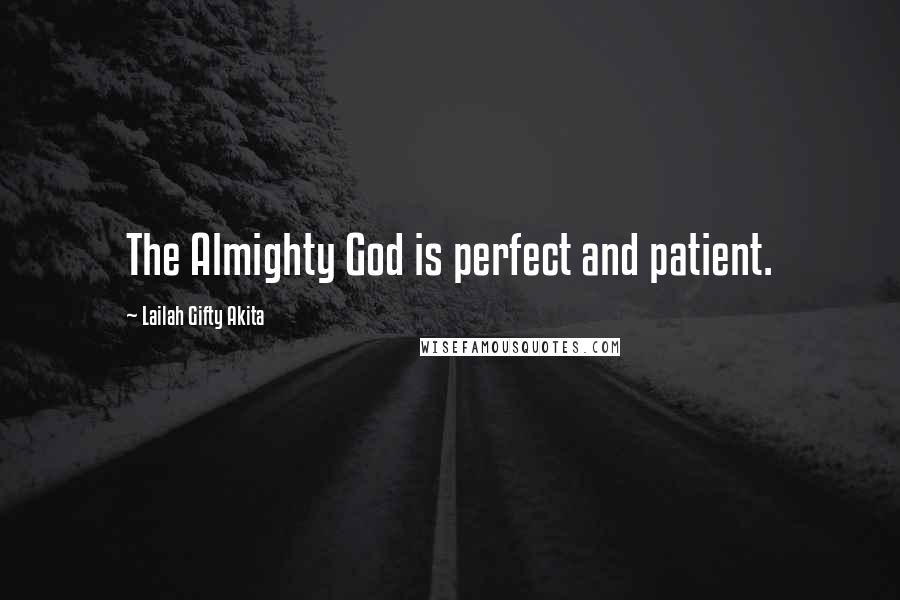 Lailah Gifty Akita Quotes: The Almighty God is perfect and patient.