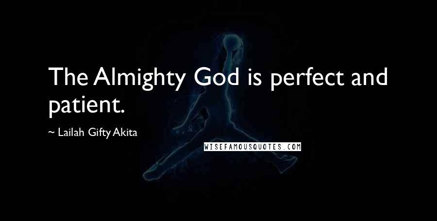 Lailah Gifty Akita Quotes: The Almighty God is perfect and patient.