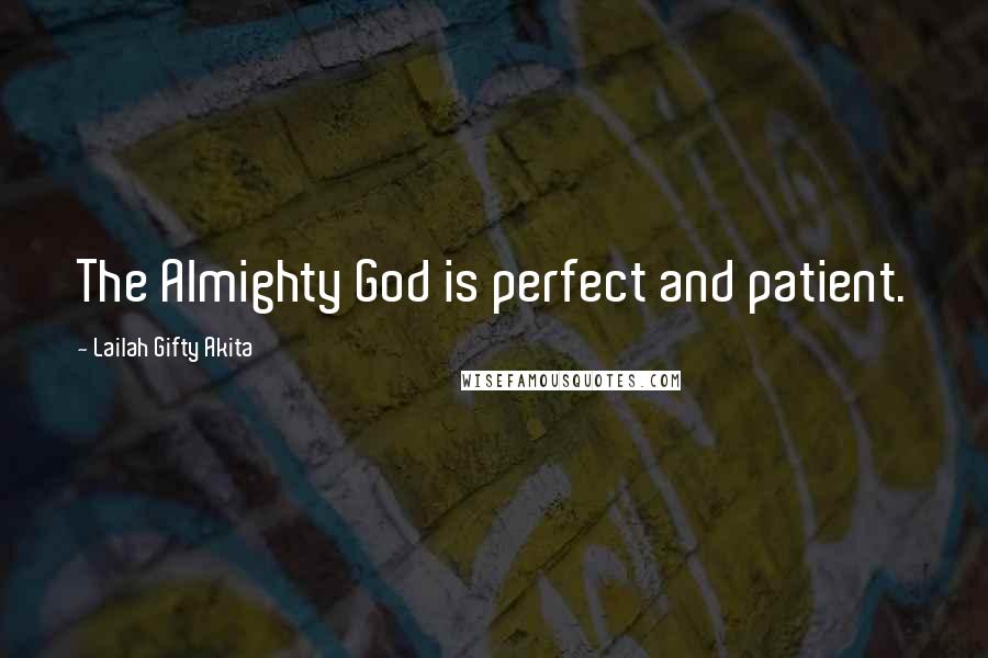 Lailah Gifty Akita Quotes: The Almighty God is perfect and patient.