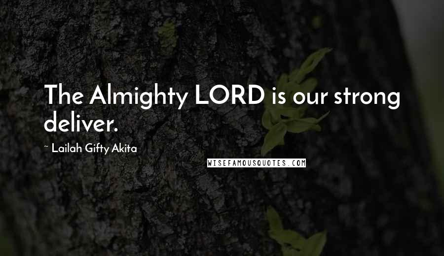 Lailah Gifty Akita Quotes: The Almighty LORD is our strong deliver.