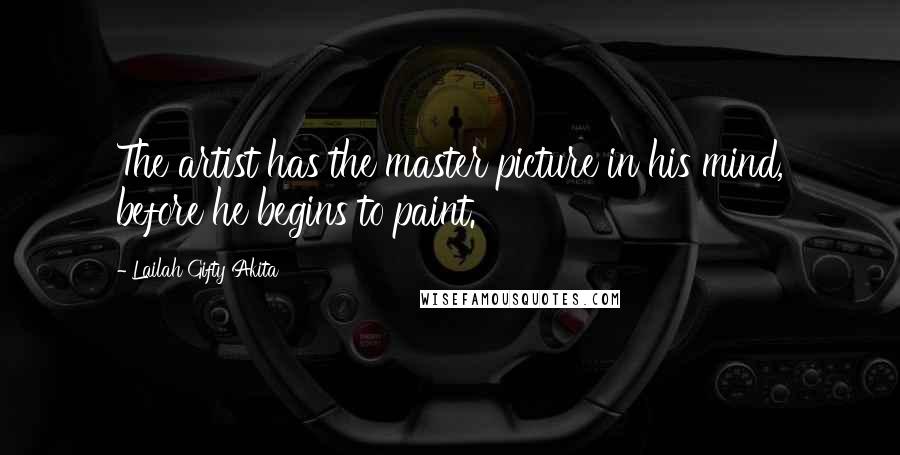 Lailah Gifty Akita Quotes: The artist has the master picture in his mind, before he begins to paint.