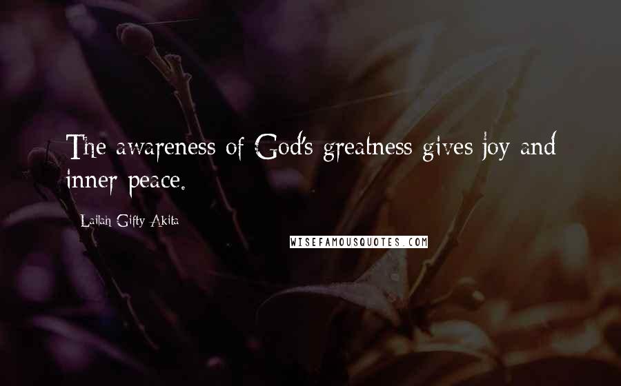 Lailah Gifty Akita Quotes: The awareness of God's greatness gives joy and inner peace.