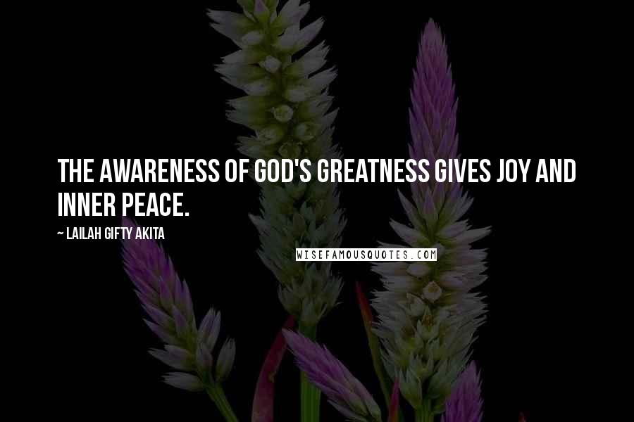 Lailah Gifty Akita Quotes: The awareness of God's greatness gives joy and inner peace.