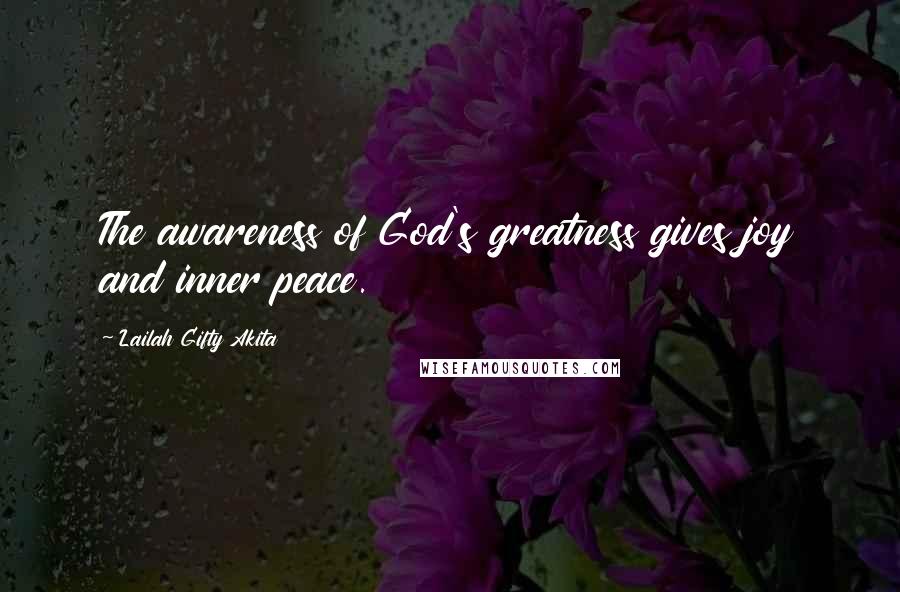 Lailah Gifty Akita Quotes: The awareness of God's greatness gives joy and inner peace.