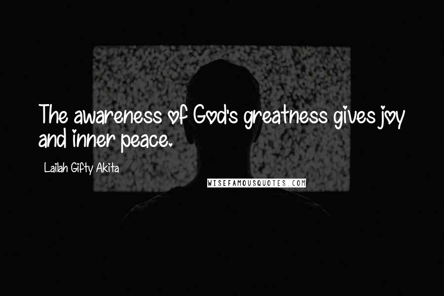 Lailah Gifty Akita Quotes: The awareness of God's greatness gives joy and inner peace.