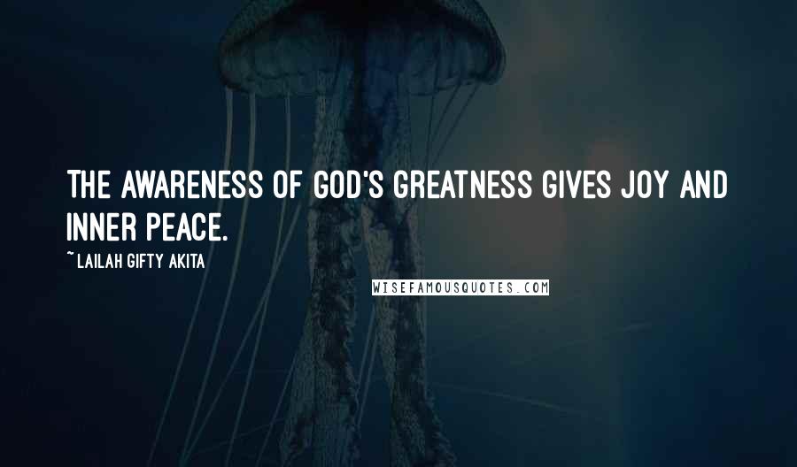 Lailah Gifty Akita Quotes: The awareness of God's greatness gives joy and inner peace.