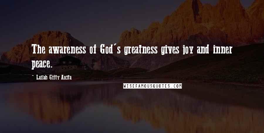 Lailah Gifty Akita Quotes: The awareness of God's greatness gives joy and inner peace.