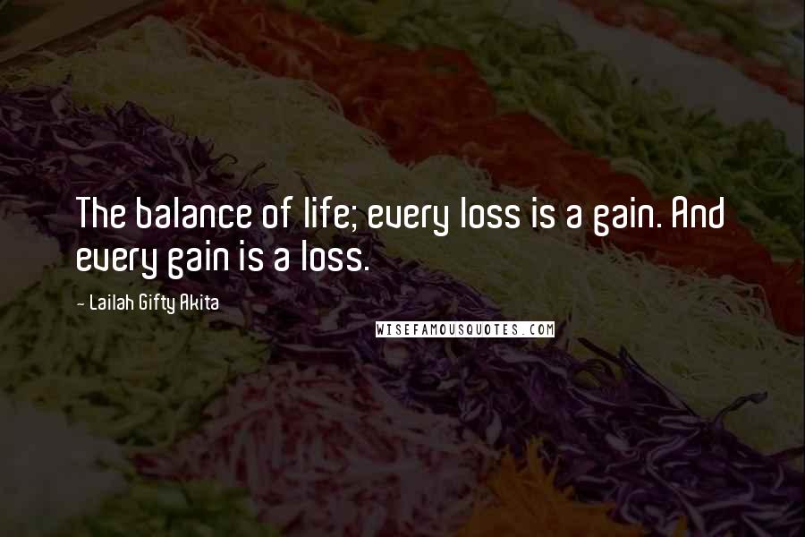 Lailah Gifty Akita Quotes: The balance of life; every loss is a gain. And every gain is a loss.