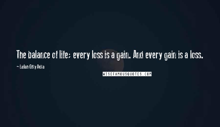 Lailah Gifty Akita Quotes: The balance of life; every loss is a gain. And every gain is a loss.