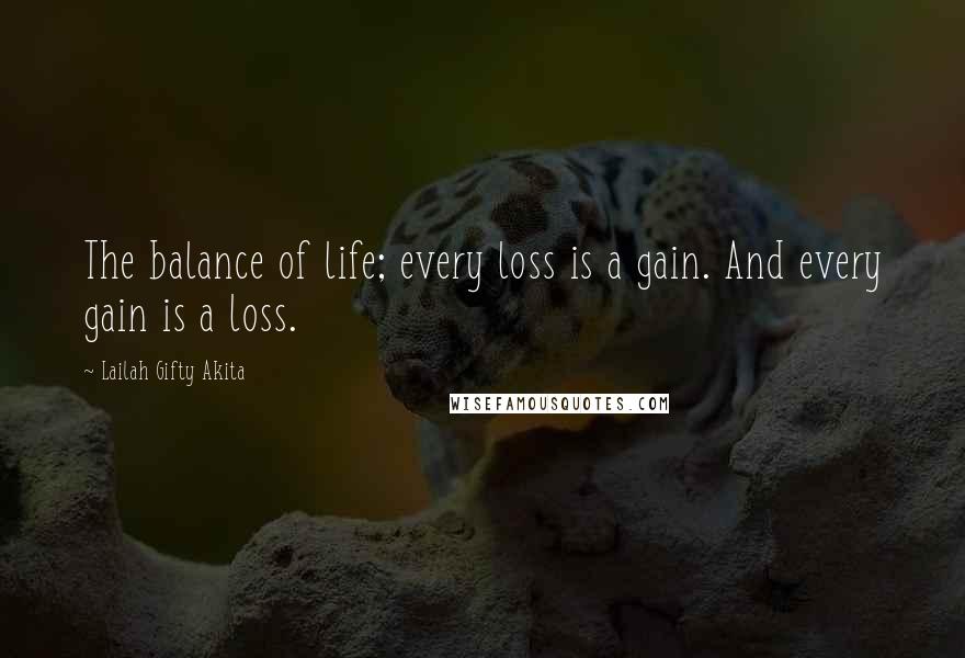 Lailah Gifty Akita Quotes: The balance of life; every loss is a gain. And every gain is a loss.