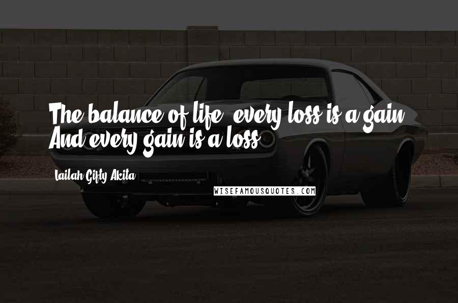 Lailah Gifty Akita Quotes: The balance of life; every loss is a gain. And every gain is a loss.