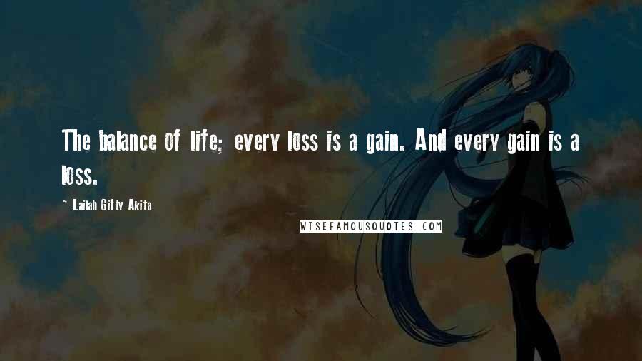 Lailah Gifty Akita Quotes: The balance of life; every loss is a gain. And every gain is a loss.